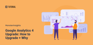 Google Analytics 4 Upgrade: How to Upgrade + Why